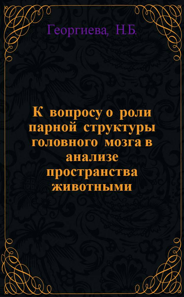 К вопросу о роли парной структуры головного мозга в анализе пространства животными : Автореферат дис. на соискание учен. степени канд. биол. наук : (102)