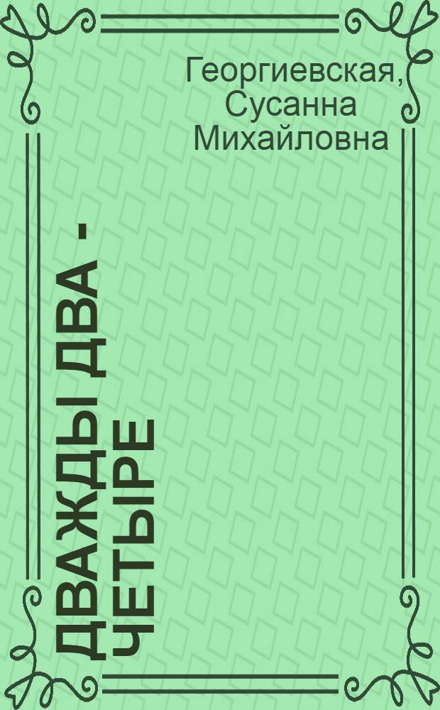 Дважды два - четыре : Романт. повесть : Для ст. возраста