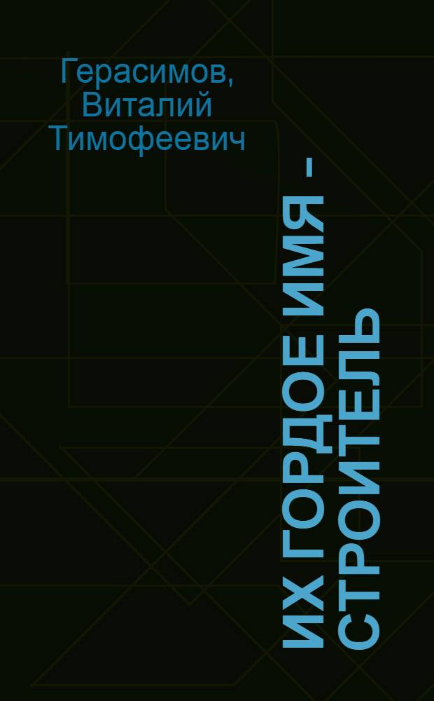 Их гордое имя - строитель : Очерки