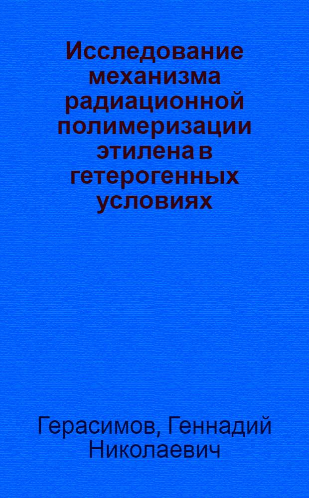 Исследование механизма радиационной полимеризации этилена в гетерогенных условиях : Автореферат дис. на соискание учен. степени кандидата хим. наук
