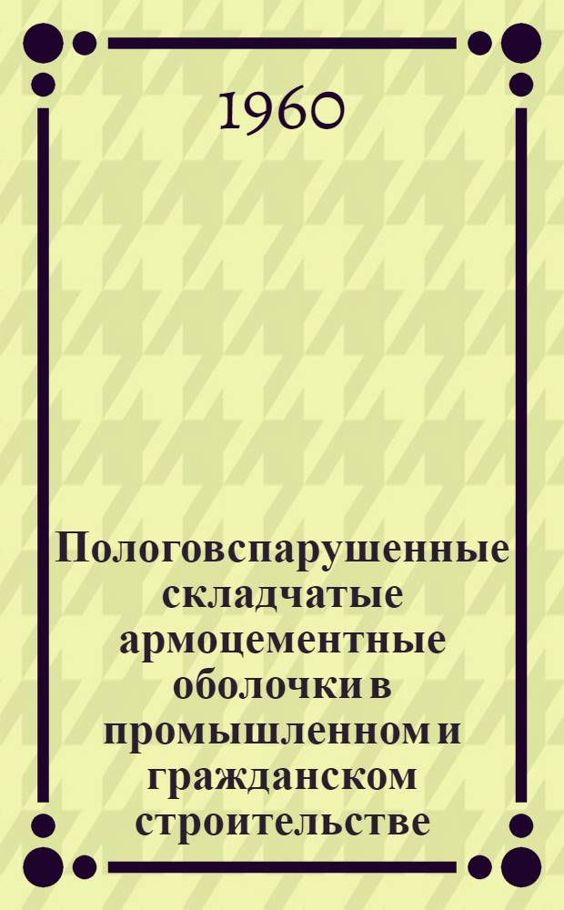 Пологовспарушенные складчатые армоцементные оболочки в промышленном и гражданском строительстве