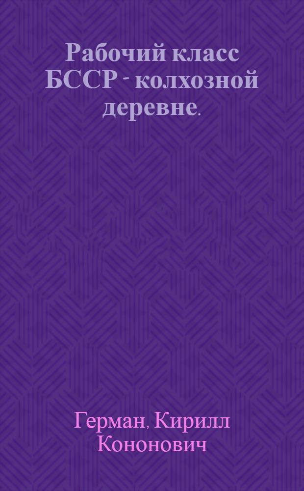 Рабочий класс БССР - колхозной деревне. (1953-1962 гг.)