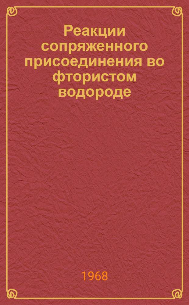 Реакции сопряженного присоединения во фтористом водороде : Автореферат дис. на соискание учен. степени д-ра хим. наук : (072)