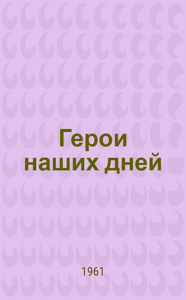 Герои наших дней : Очерки