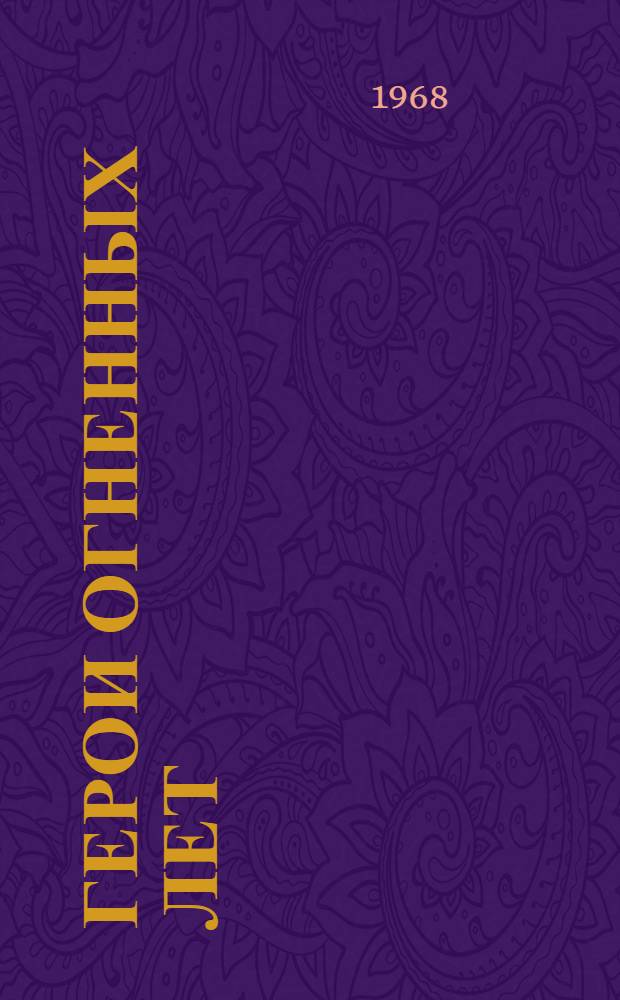 Герои огненных лет : Очерки