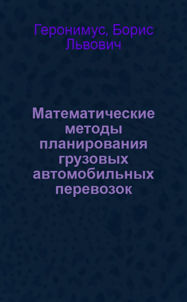 Математические методы планирования грузовых автомобильных перевозок : Учеб. пособие для автомоб.-дор. техникумов по специальности "Эксплуатация автомоб. транспорта"