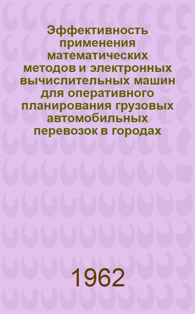 Эффективность применения математических методов и электронных вычислительных машин для оперативного планирования грузовых автомобильных перевозок в городах