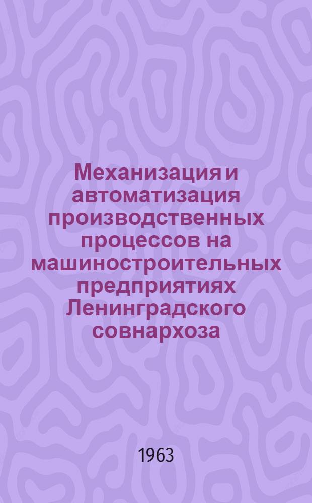 Механизация и автоматизация производственных процессов на машиностроительных предприятиях Ленинградского совнархоза : Обзор