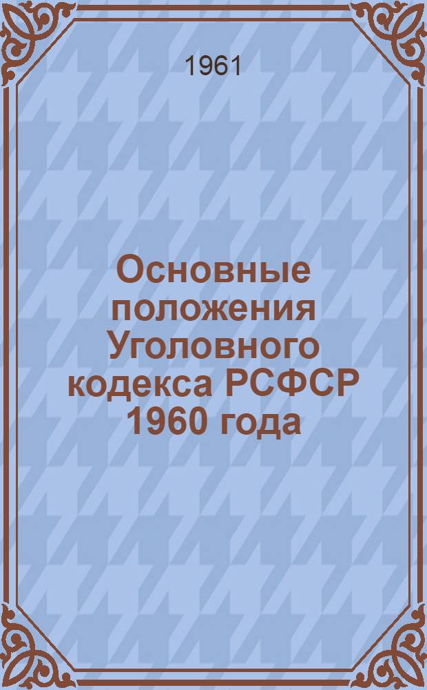 Основные положения Уголовного кодекса РСФСР 1960 года : (Науч.-попул. очерк)