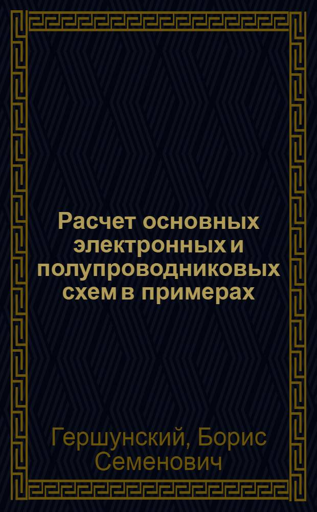 Расчет основных электронных и полупроводниковых схем в примерах : Учеб. пособие для радиотехн. специальностей техникумов