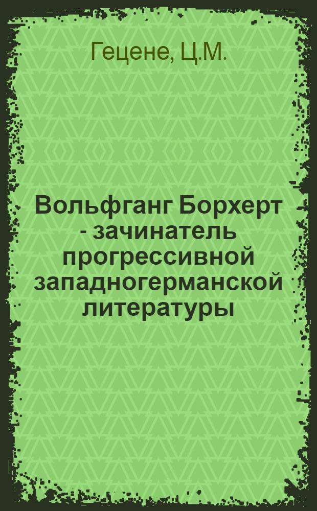 Вольфганг Борхерт - зачинатель прогрессивной западногерманской литературы : Автореф. дис. на соиск. учен. степени канд. филол. наук : (644)