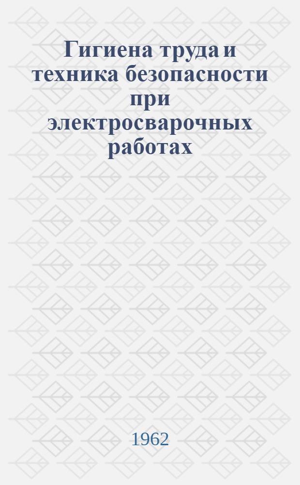 Гигиена труда и техника безопасности при электросварочных работах : Сборник трудов науч. конференции 29-30 марта 1960 г