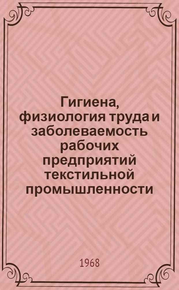 Гигиена, физиология труда и заболеваемость рабочих предприятий текстильной промышленности : Сборник статей