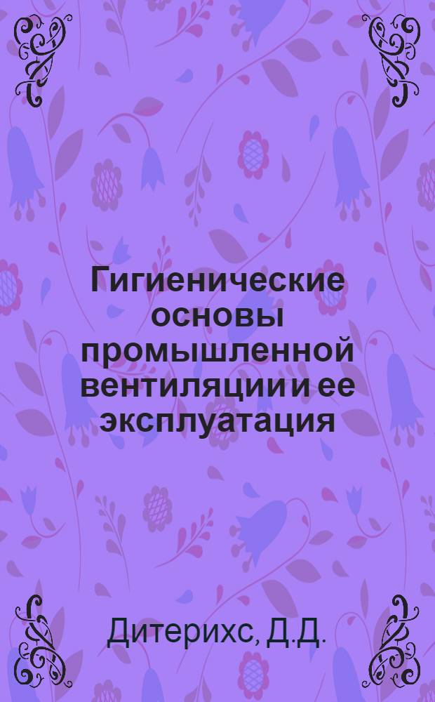 Гигиенические основы промышленной вентиляции и ее эксплуатация : (Пособие для работников пром.-сан. надзора и охраны труда)
