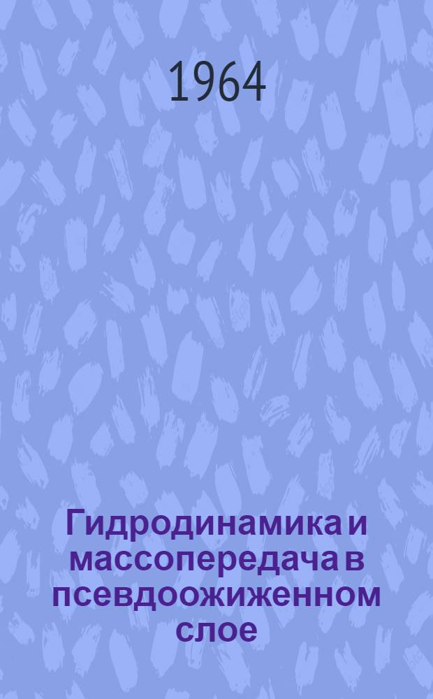 Гидродинамика и массопередача в псевдоожиженном слое : Сборник докладов на Симпозиуме по псевдоожижению, Лондон, март 1961 г