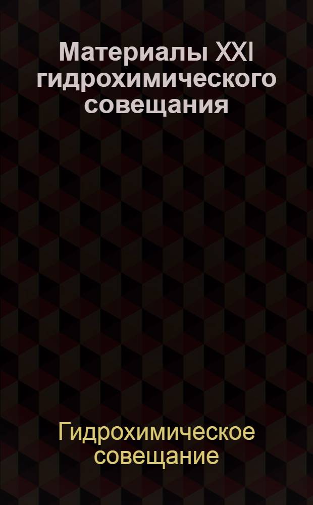 Материалы XXI гидрохимического совещания : (Тезисы докладов). 11-14 мая 1967 г