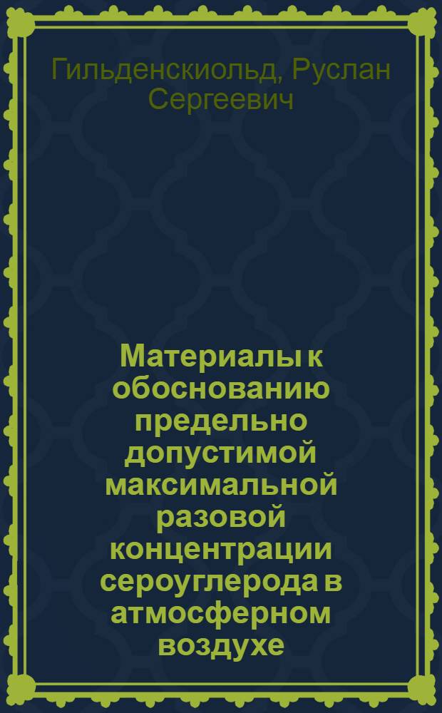 Материалы к обоснованию предельно допустимой максимальной разовой концентрации сероуглерода в атмосферном воздухе : (Эксперим. данные) : Автореферат дис. на соискание учен. степени кандидата мед. наук