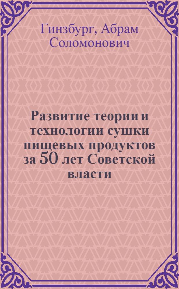 Развитие теории и технологии сушки пищевых продуктов за 50 лет Советской власти : (Обзор)