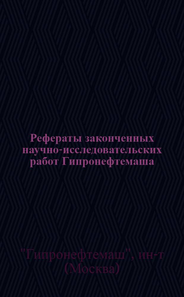 Рефераты законченных научно-исследовательских работ Гипронефтемаша