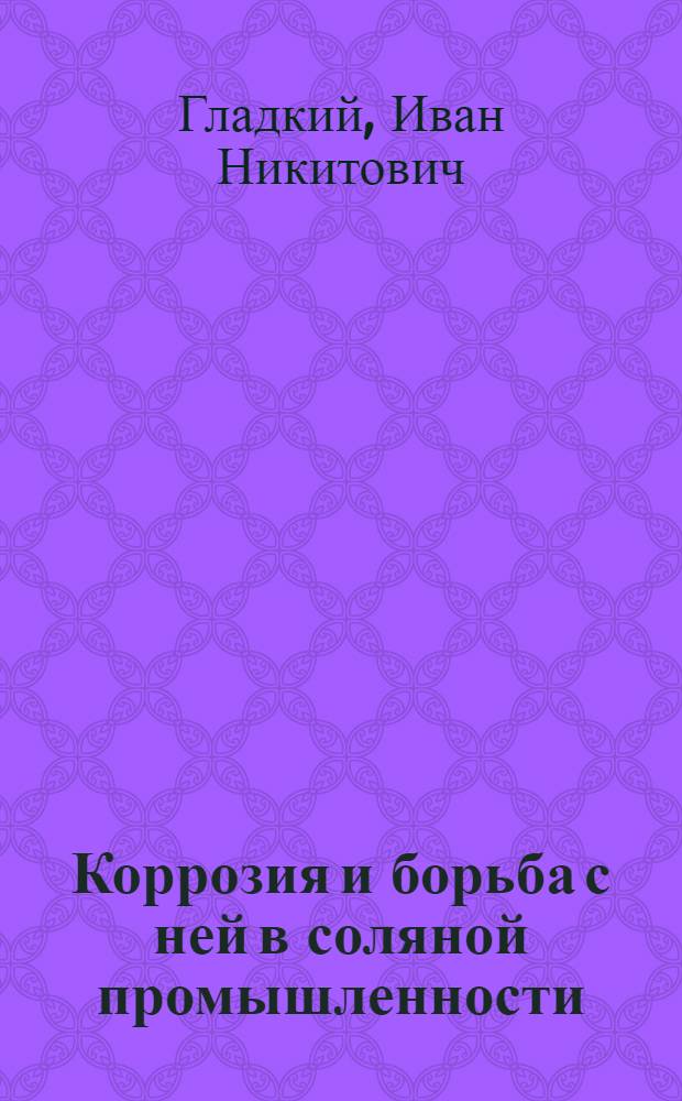 Коррозия и борьба с ней в соляной промышленности : Обзор