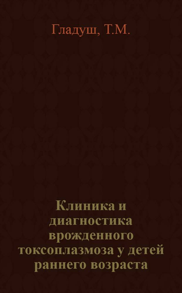 Клиника и диагностика врожденного токсоплазмоза у детей раннего возраста : Автореферат дис. на соискание учен. степени кандидата мед. наук