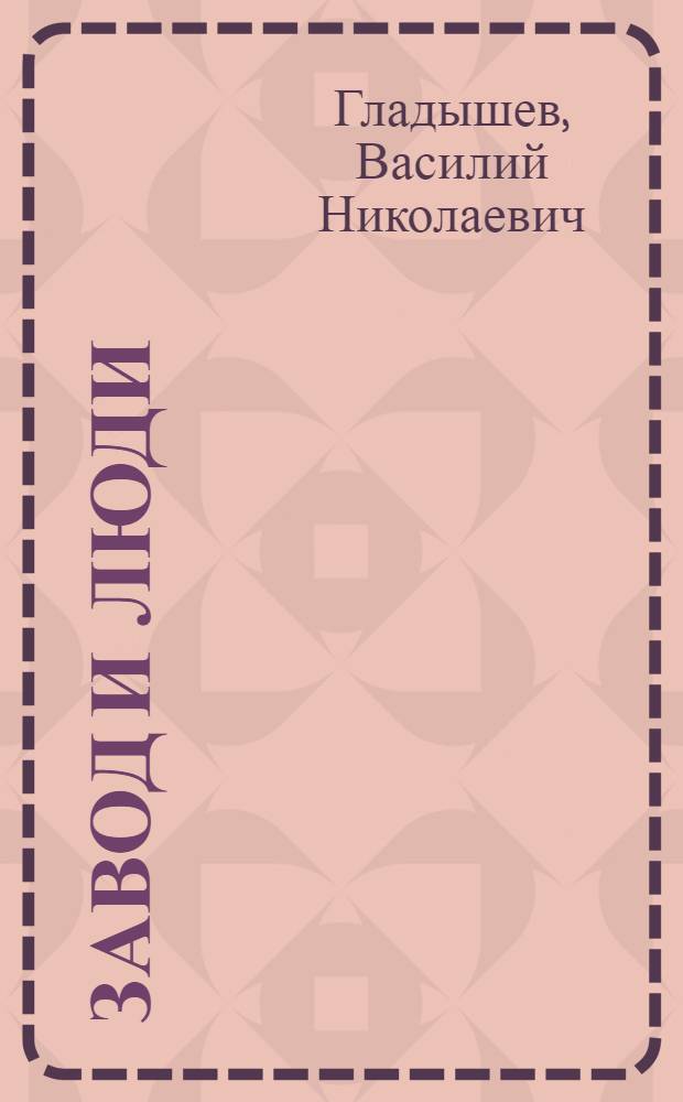 Завод и люди : Очерки по истории Горьк. металлург. завода