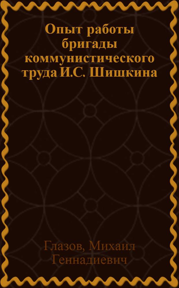 Опыт работы бригады коммунистического труда И.С. Шишкина : Джезказганская геол.-развед. экспедиция