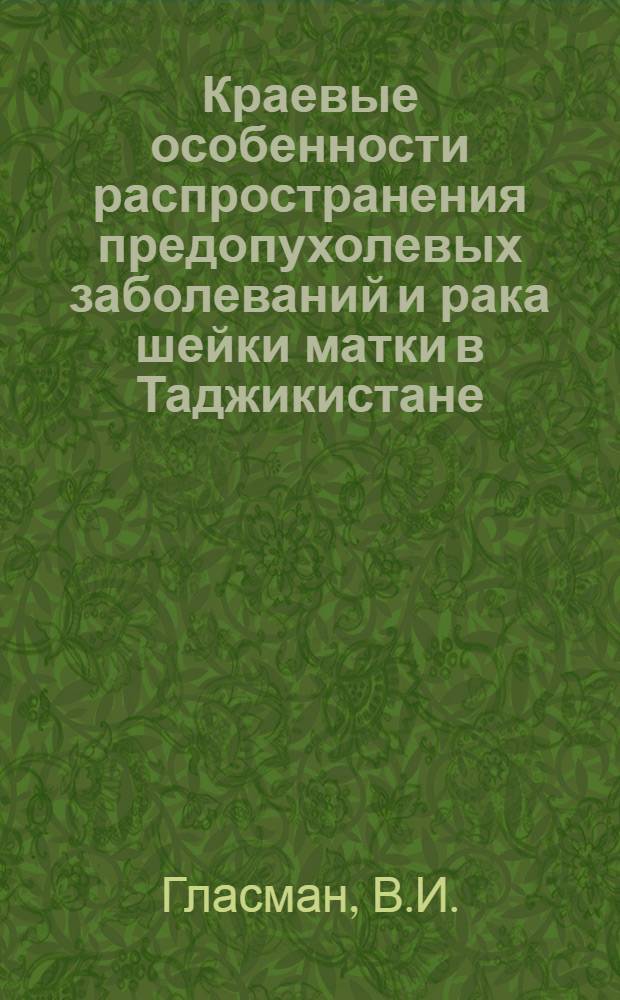 Краевые особенности распространения предопухолевых заболеваний и рака шейки матки в Таджикистане : Автореферат дис. на соискание учен. степени канд. мед. наук