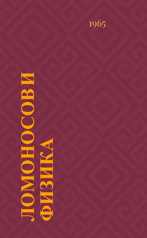Ломоносов и физика : Лекция для студентов ун-та по курсу истории физики