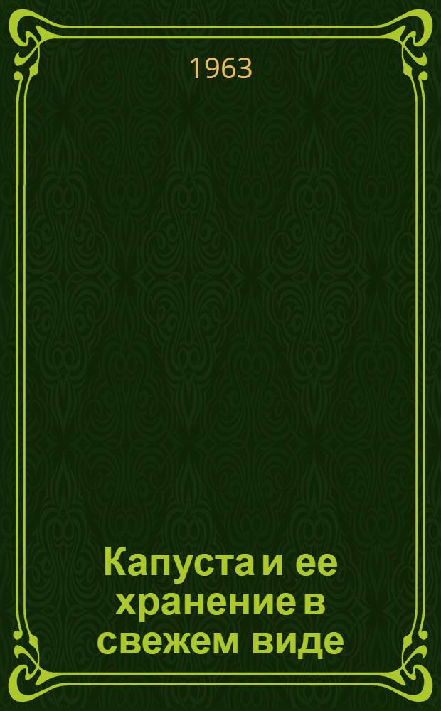 Капуста и ее хранение в свежем виде : В помощь работникам заготовит., с.-х. и торг. организаций