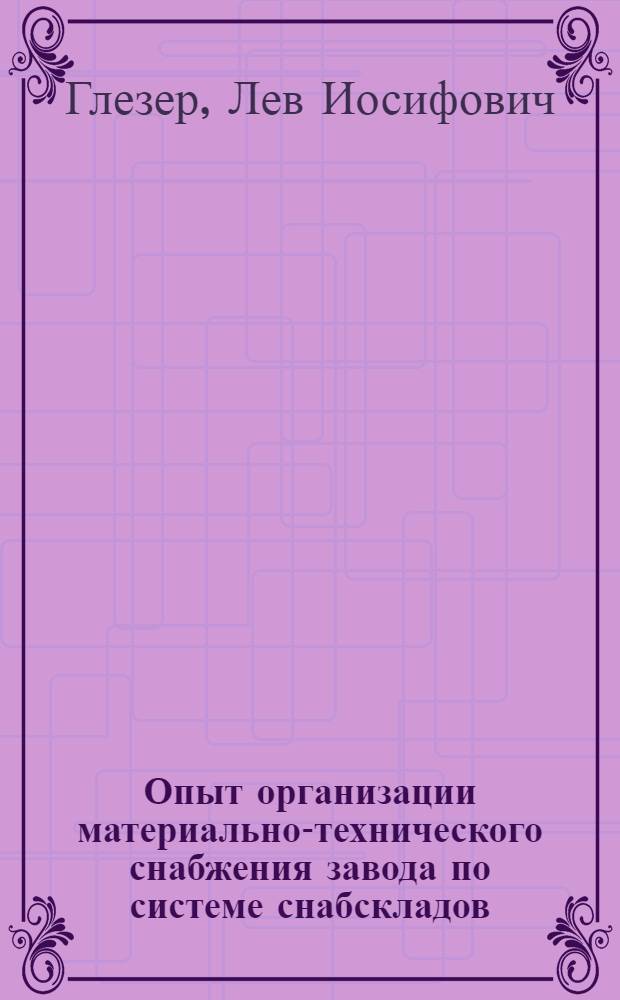 Опыт организации материально-технического снабжения завода по системе снабскладов. Опыт организации специализированных складов