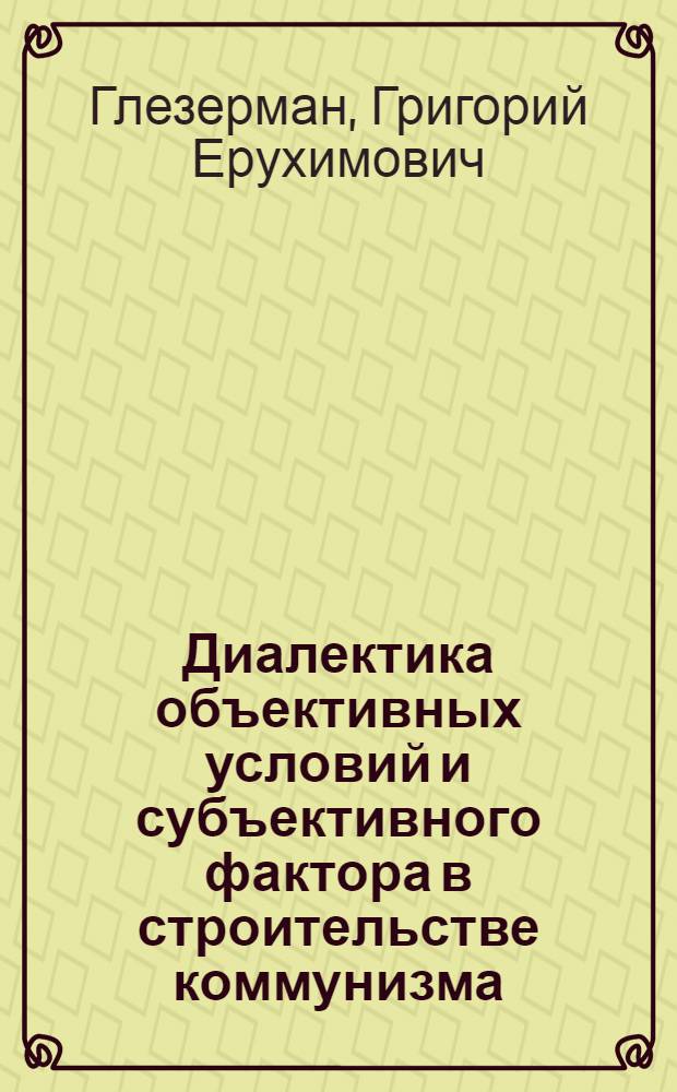 Диалектика объективных условий и субъективного фактора в строительстве коммунизма