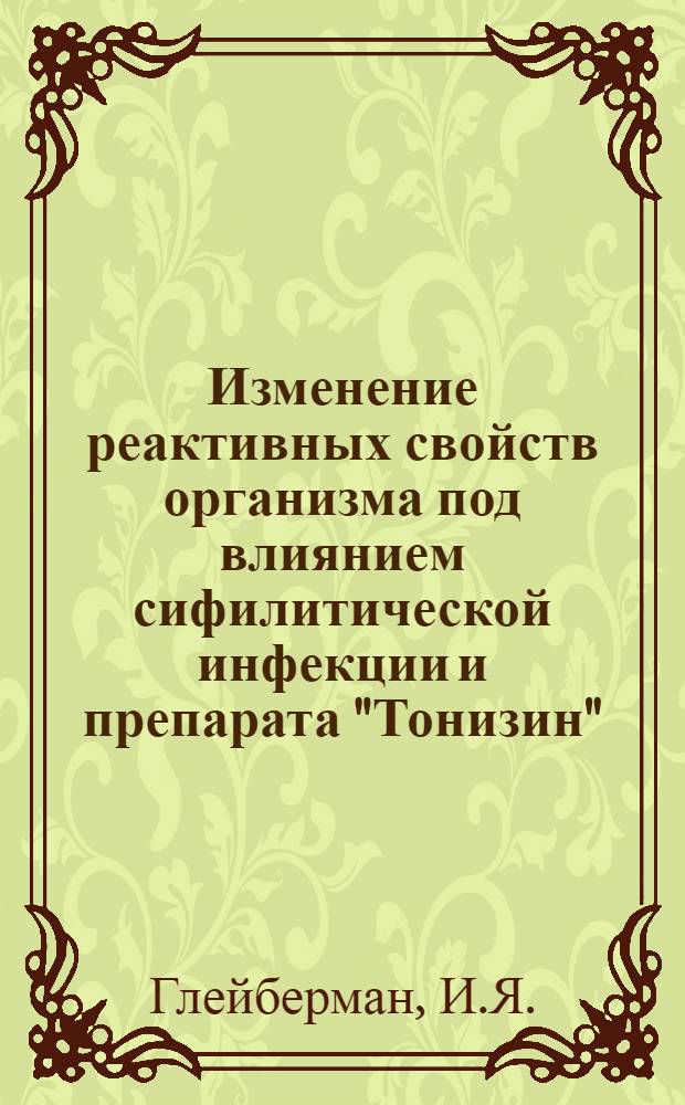 Изменение реактивных свойств организма под влиянием сифилитической инфекции и препарата "Тонизин" : Автореферат дис. на соискание учен. степени доктора мед. наук