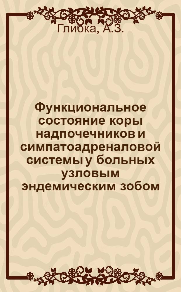 Функциональное состояние коры надпочечников и симпатоадреналовой системы у больных узловым эндемическим зобом (до и после операции) : Автореферат дис. на соискание учен. степени канд. мед. наук