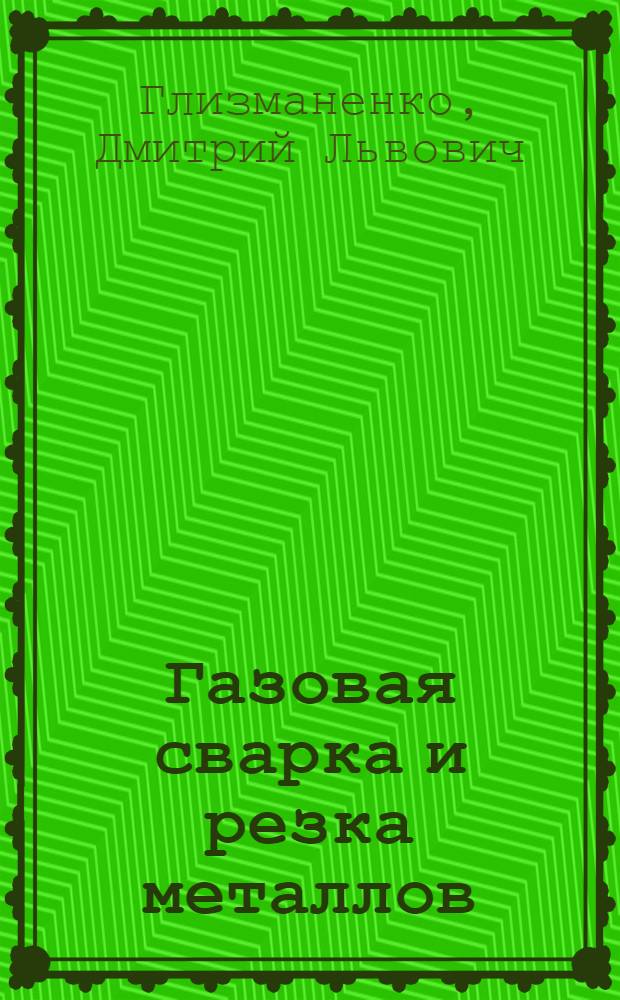 Газовая сварка и резка металлов : Учеб. пособие для индивидуальной и бригадной подготовки рабочих на производстве
