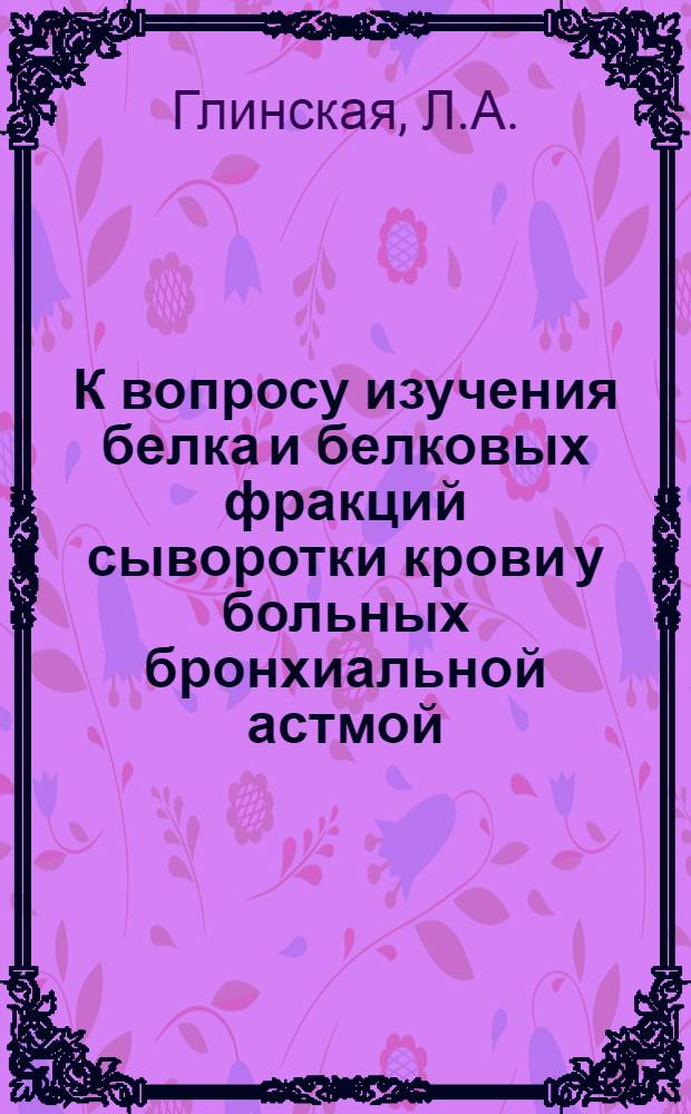 К вопросу изучения белка и белковых фракций сыворотки крови у больных бронхиальной астмой : Автореферат дис. на соискание учен. степени кандидата мед. наук