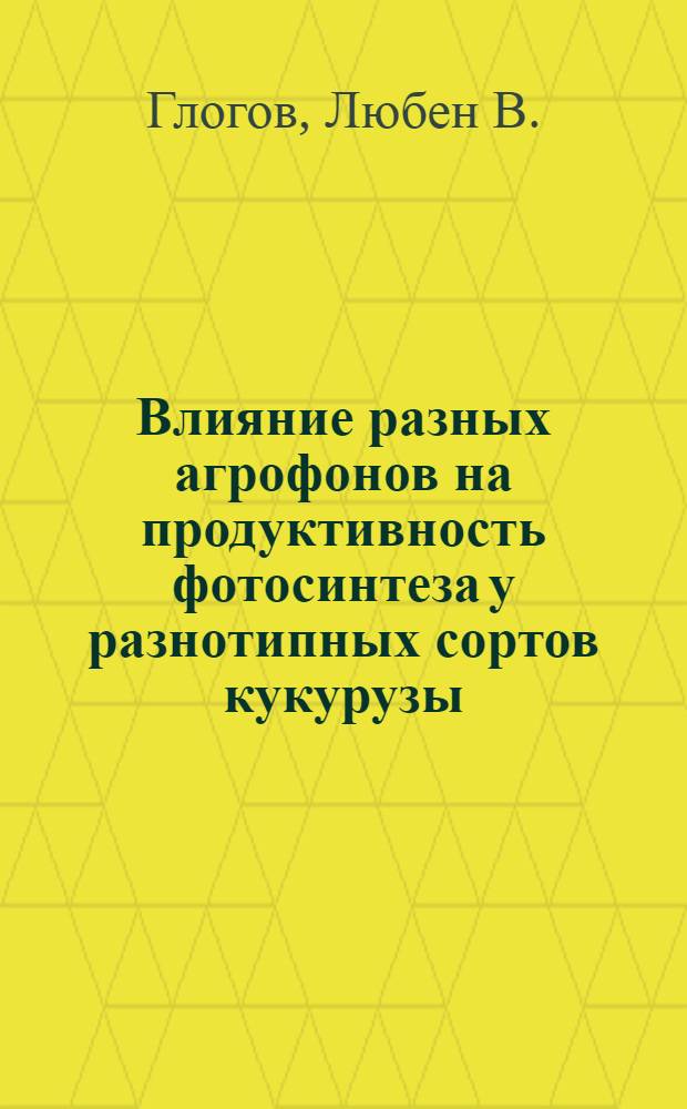 Влияние разных агрофонов на продуктивность фотосинтеза у разнотипных сортов кукурузы : Автореферат дис. на соискание учен. степени канд. биол. наук