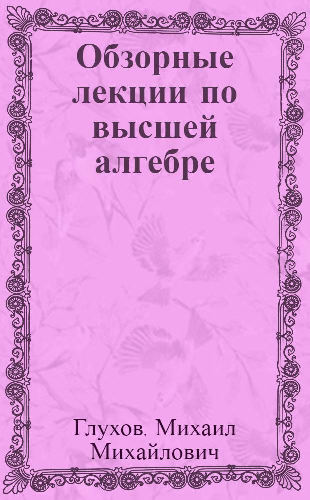Обзорные лекции по высшей алгебре : Пособие для студентов-заочников физ.-мат. фак. педин-тов
