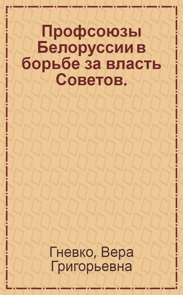 Профсоюзы Белоруссии в борьбе за власть Советов. (Март 1917-1918 гг.)