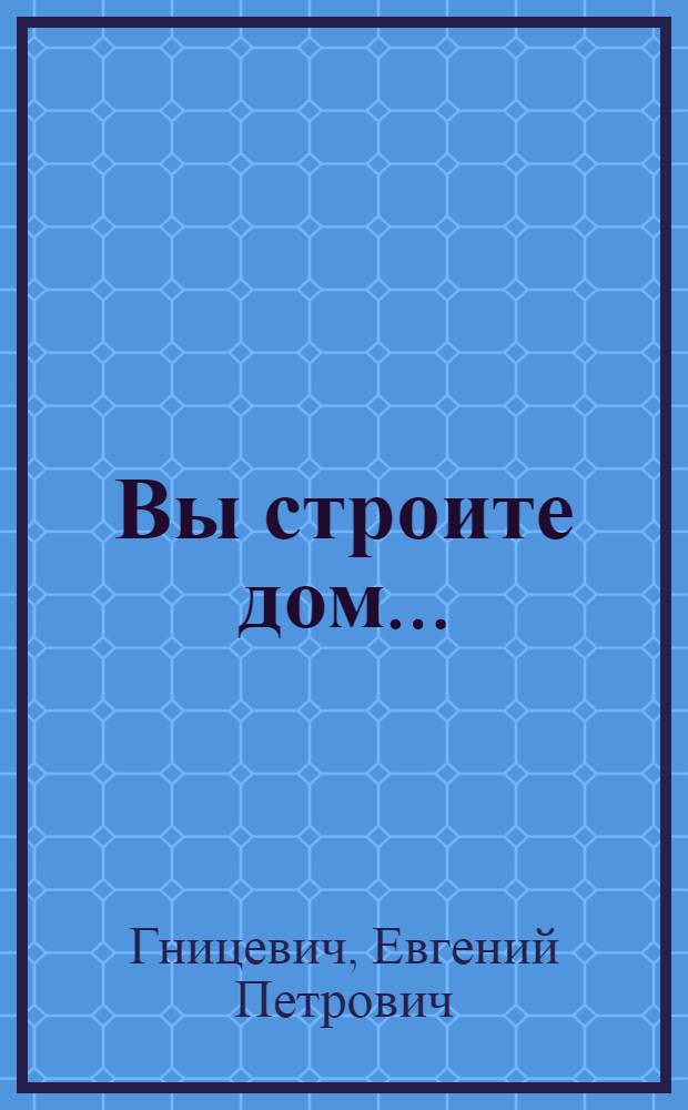 Вы строите дом...