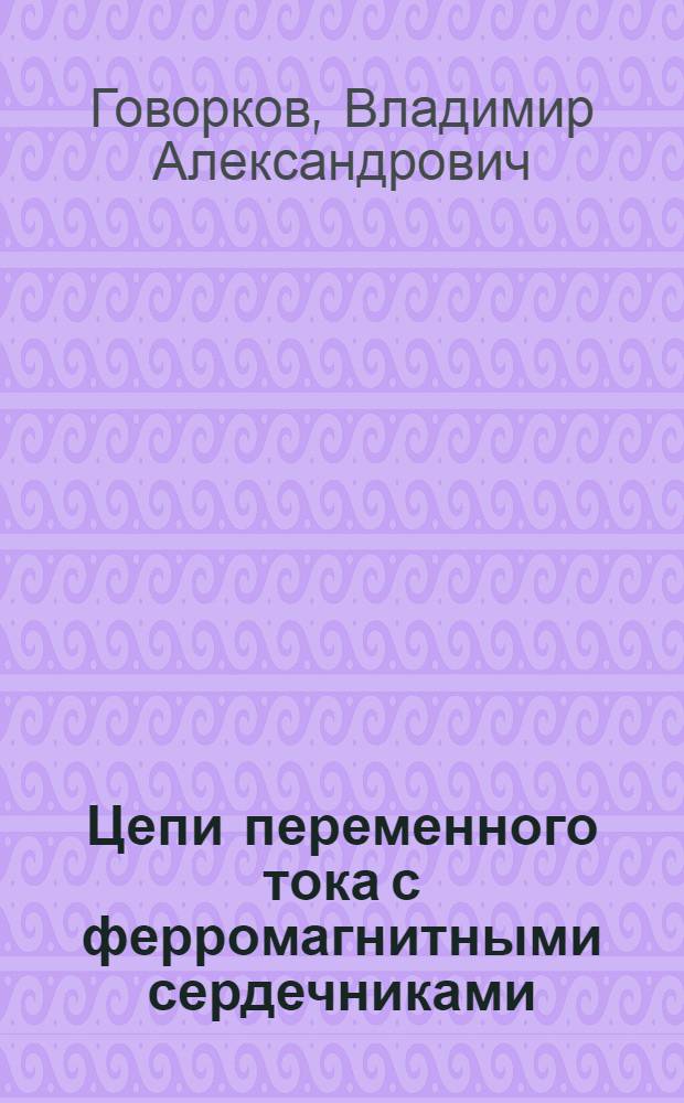 Цепи переменного тока с ферромагнитными сердечниками : (Учебное пособие)