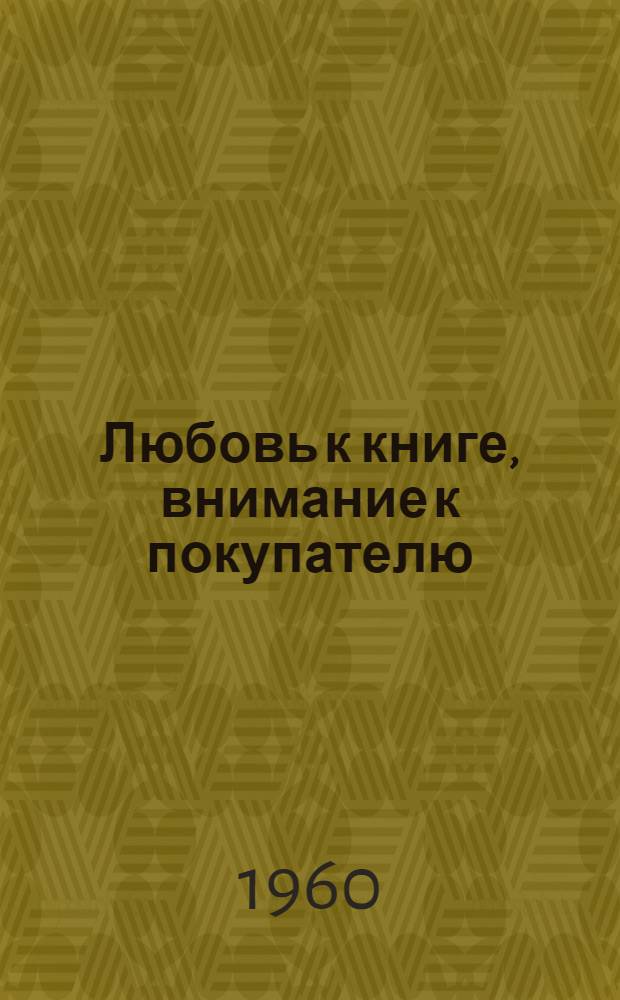 Любовь к книге, внимание к покупателю : Очерк о работе кн. маг. Энбекши-Казах. райпотребсоюза Алма-Ат. обл