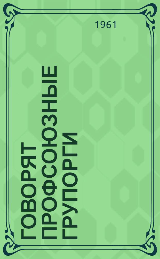 Говорят профсоюзные групорги : Из опыта работы : Сборник статей