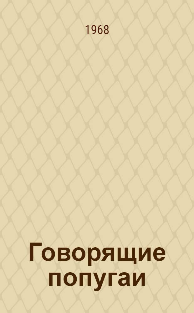 Говорящие попугаи : Для мл. и сред. школьного возраста