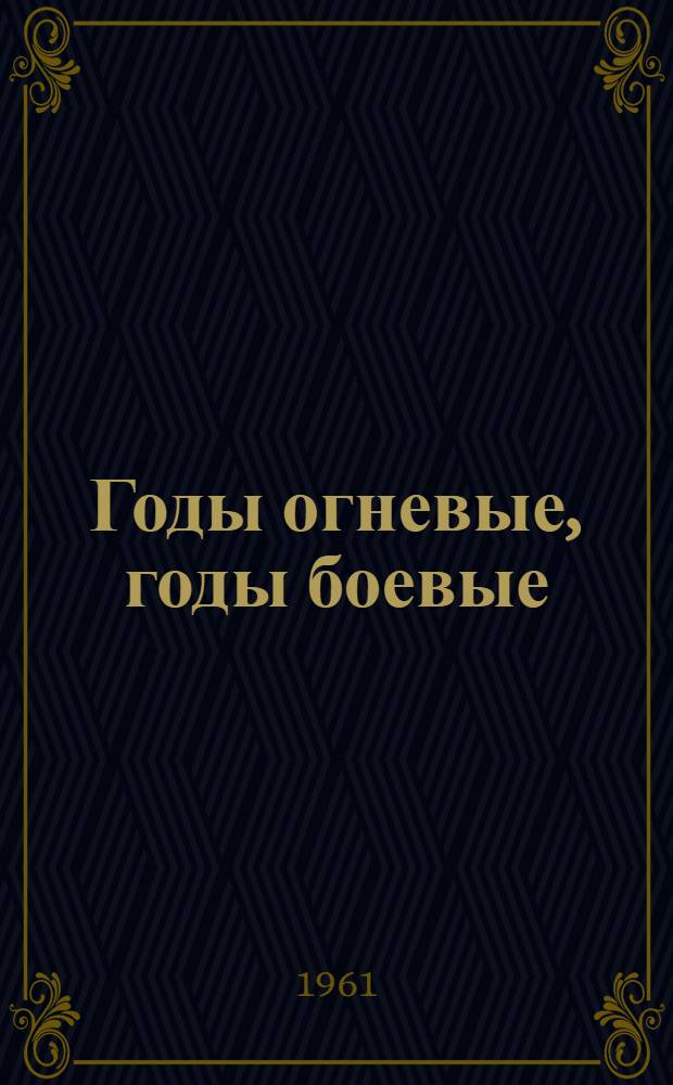 Годы огневые, годы боевые : Сборник воспоминаний