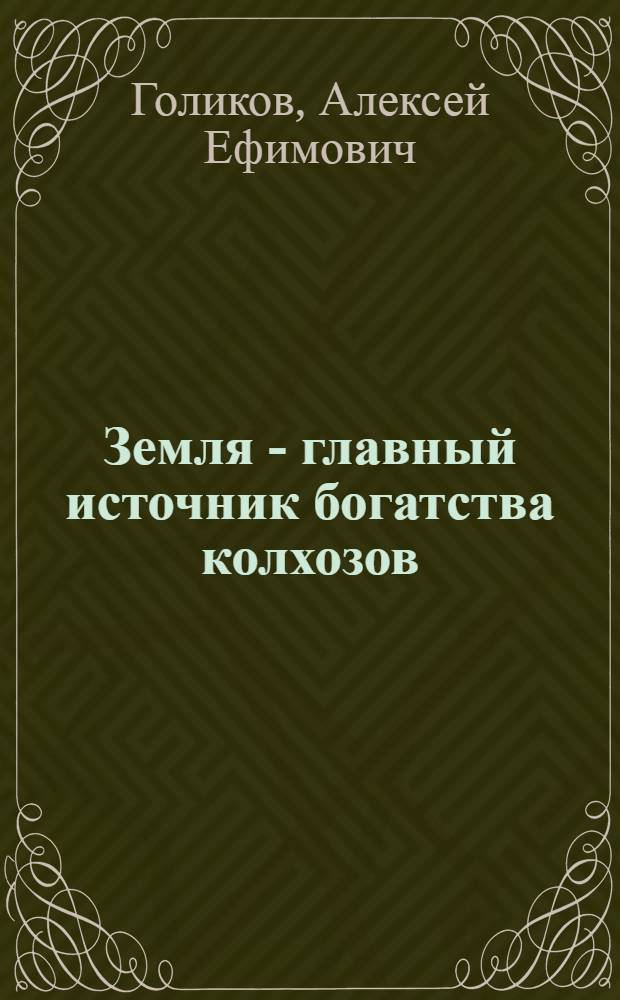 Земля - главный источник богатства колхозов : (Экон. анализ на материалах Сунжен. произв. упр.)
