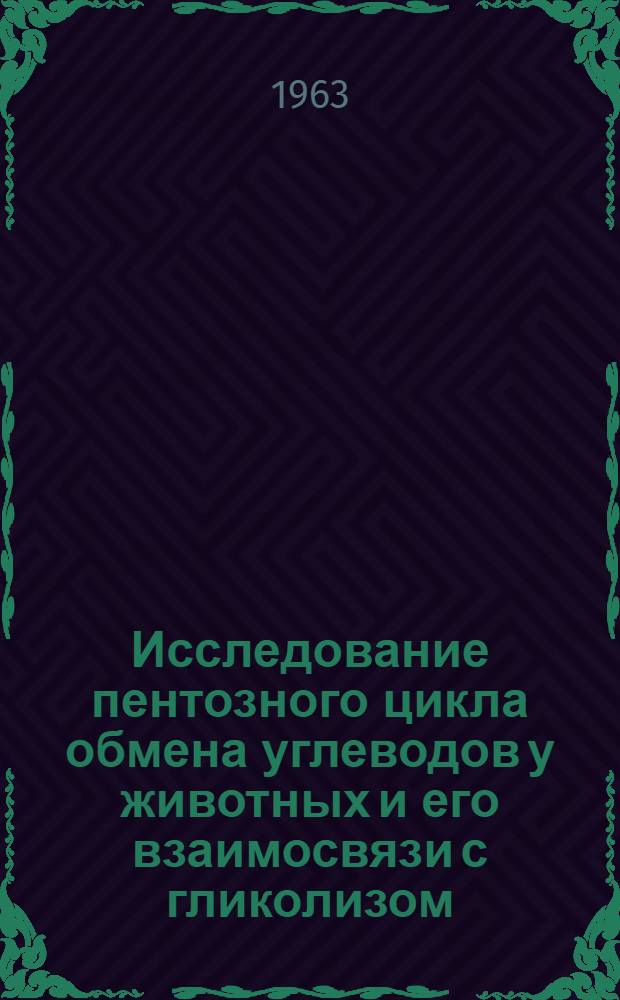 Исследование пентозного цикла обмена углеводов у животных и его взаимосвязи с гликолизом : Автореферат дис. на соискание учен. степени доктора биол. наук