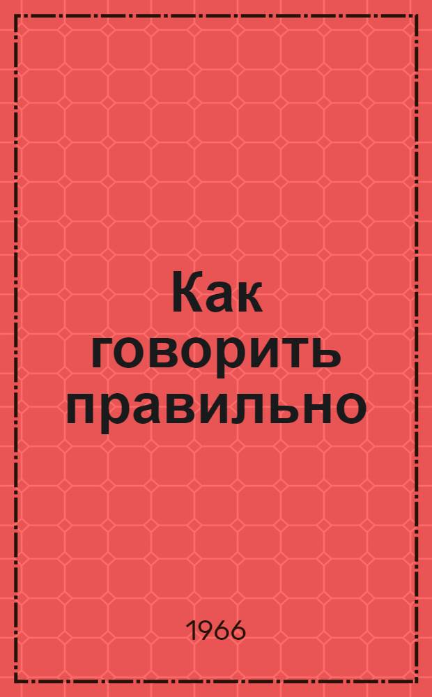 Как говорить правильно : Заметки о культуре рус. речи