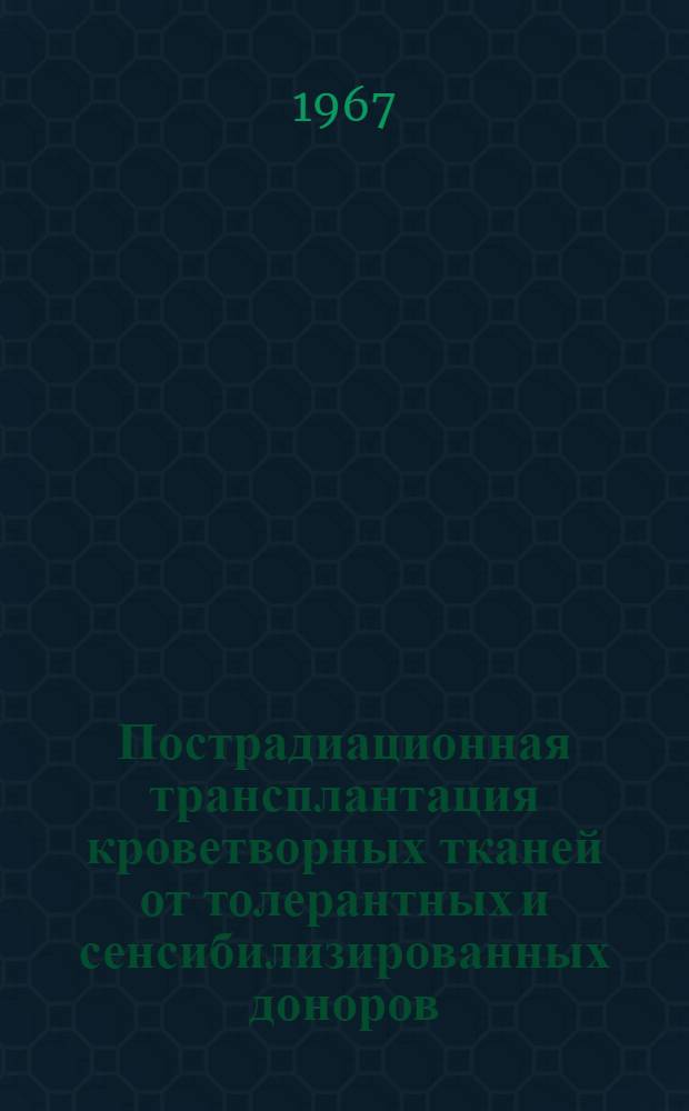 Пострадиационная трансплантация кроветворных тканей от толерантных и сенсибилизированных доноров : Автореферат дис. на соискание ученой степени кандидата биологических наук