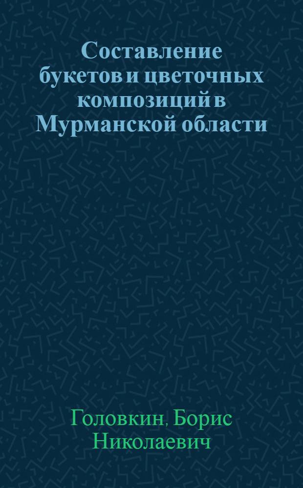 Составление букетов и цветочных композиций в Мурманской области